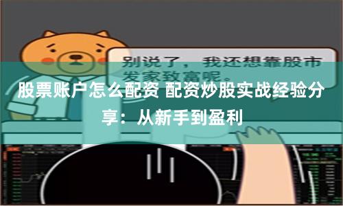 股票账户怎么配资 配资炒股实战经验分享：从新手到盈利