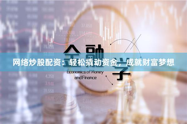 网络炒股配资：轻松撬动资金，成就财富梦想