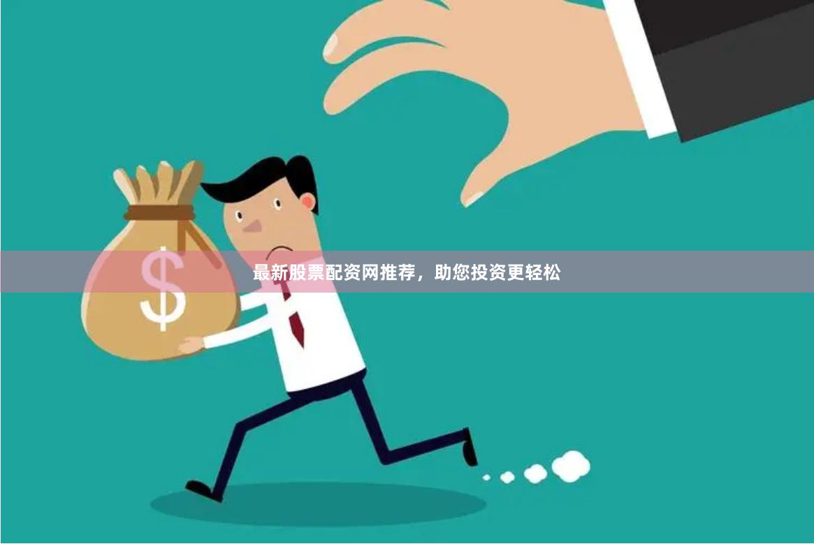 最新股票配资网推荐，助您投资更轻松
