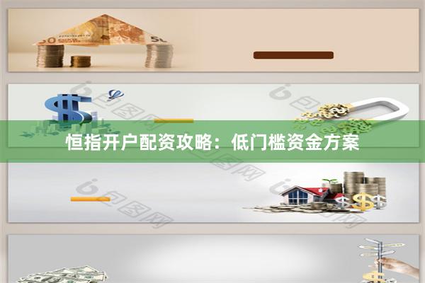 恒指开户配资攻略：低门槛资金方案