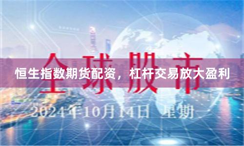 恒生指数期货配资，杠杆交易放大盈利