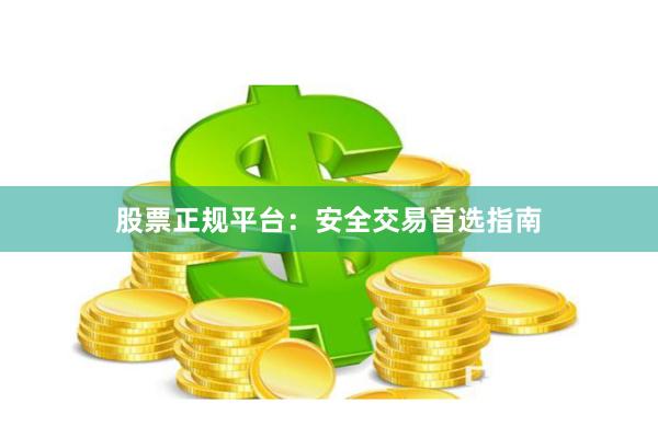 股票正规平台：安全交易首选指南