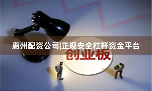 惠州配资公司|正规安全杠杆资金平台