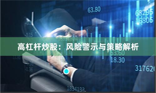 高杠杆炒股：风险警示与策略解析