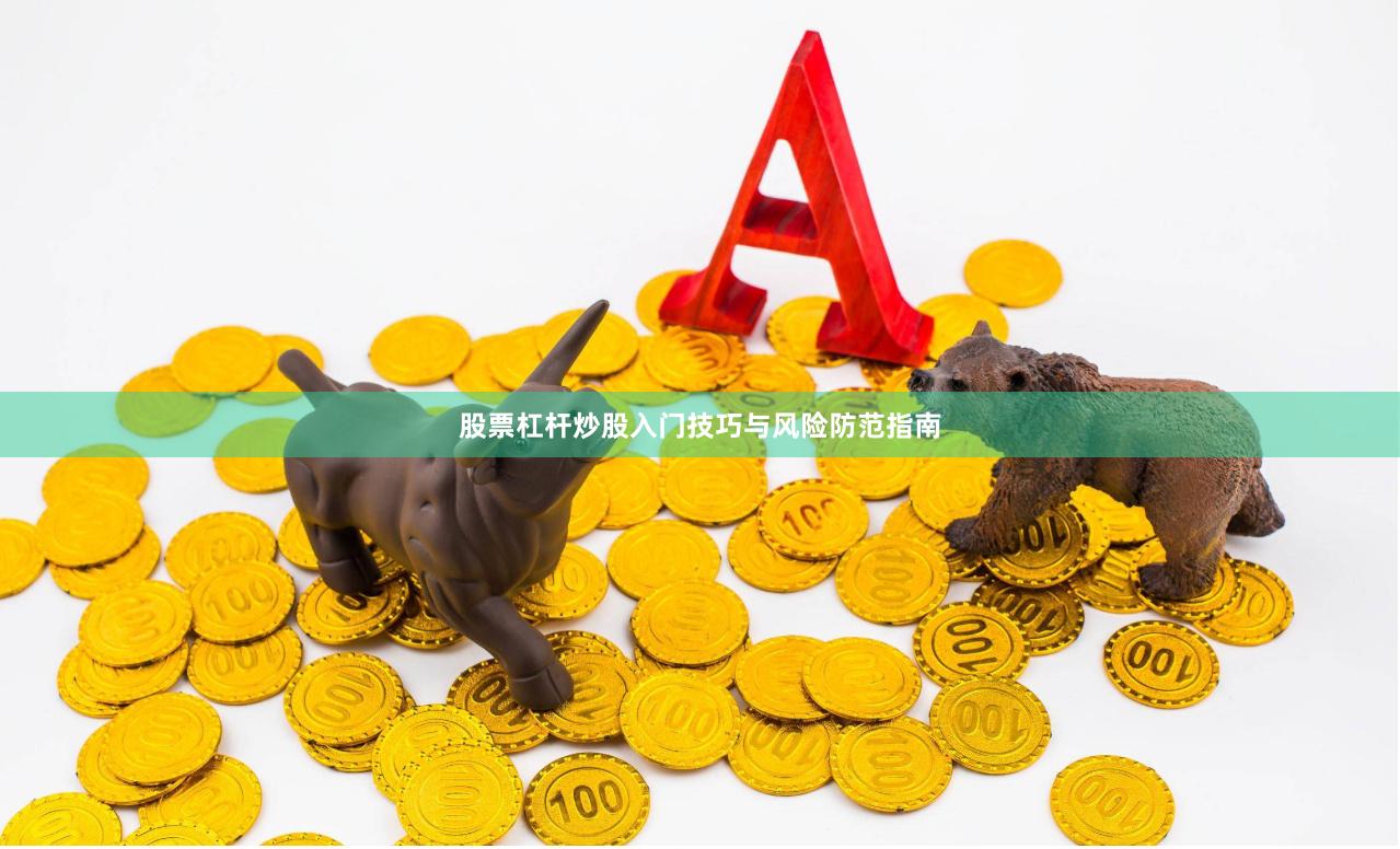 股票杠杆炒股入门技巧与风险防范指南